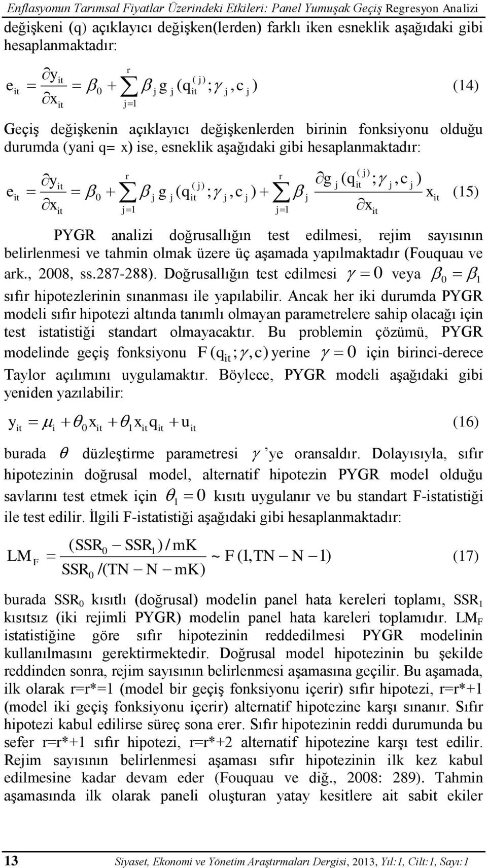 ) x (15) x 1 PYGR analizi doğrusallığın test edilmesi, reim sayısının belirlenmesi ve tahmin olmak üzere üç aşamada yapılmaktadır (Fouquau ve ark., 2008, ss.287-288).