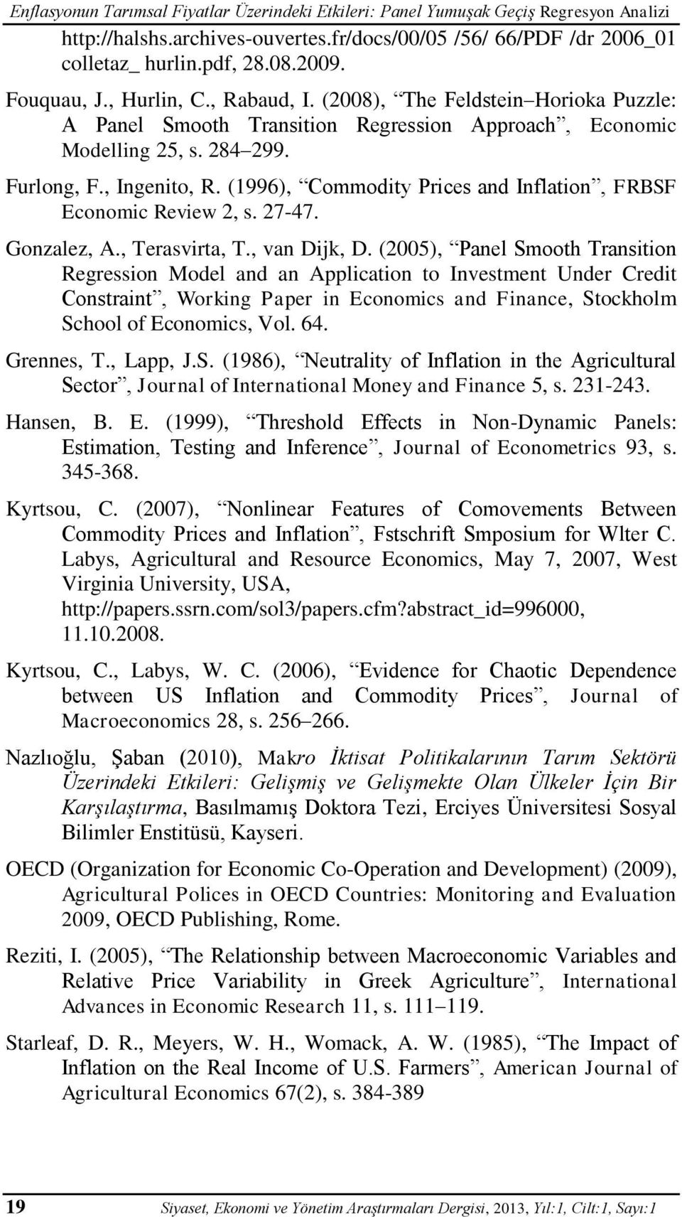 (1996), Commody Prices and Inflation, FRBSF Economic Review 2, s. 27-47. Gonzalez, A., Terasvirta, T., van Dik, D.