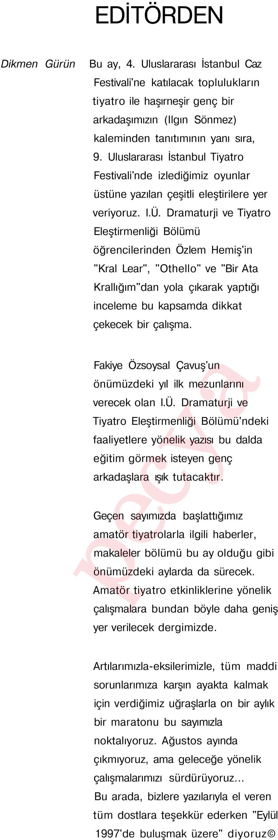 Dramaturji ve Tiyatro Eleştirmenliği Bölümü öğrencilerinden Özlem Hemiş'in "Kral Lear", "Othello" ve "Bir Ata Krallığım"dan yola çıkarak yaptığı inceleme bu kapsamda dikkat çekecek bir çalışma.