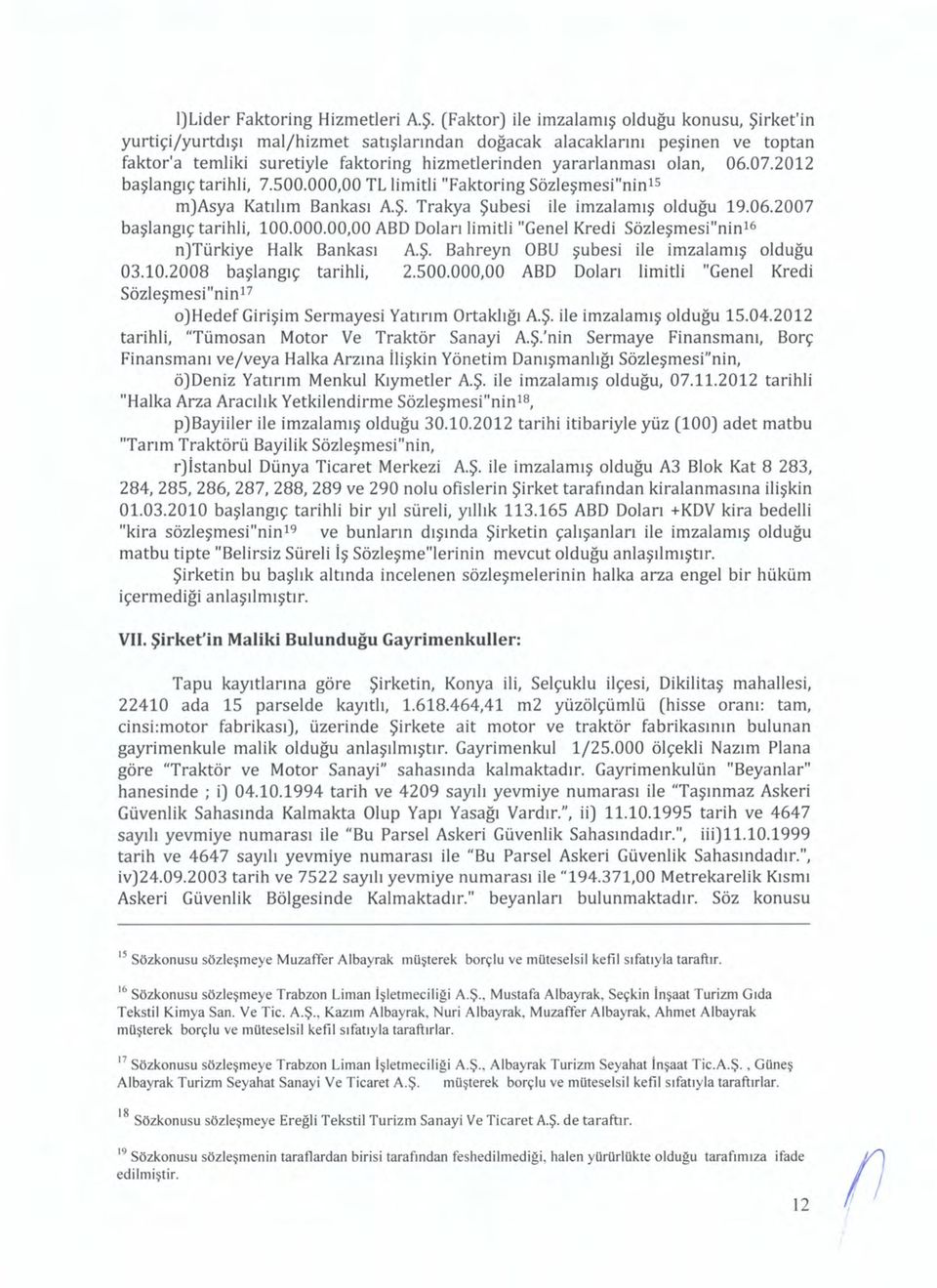 06.07.2012 başlangıç tarihli, 7.500.000,00 TL limitli "Faktoring Sözleşmesi"ninls m)asya Katılım Bankası AŞ. Trakya Şubesi ile imzalamış olduğu 19.06.2007 başlangıç tarihli, 100.000.00,00 ABD Doları limitli "Genel Kredi Sözleşmesi"nin l6 n)türkiye Halk Bankası AŞ.