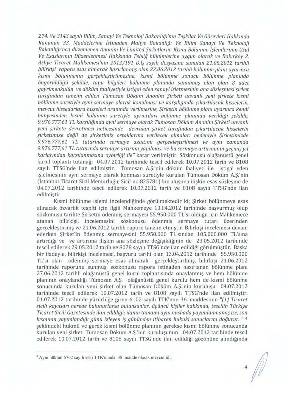 hükümlerine uygun olarak ve Bakırköy 2. Asliye Ticaret Mahkemesi'nin 2012/191 D.İş sayılı dosyasına sunulan 21.05.2012 tarihli bilirkişi raporu esas alınarak hazırlanmış olan 22.06.