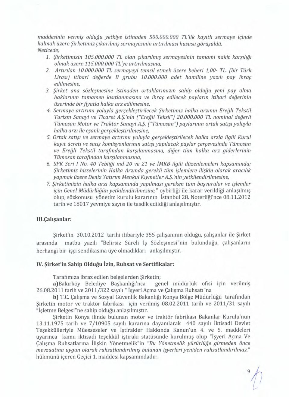 Şirket ana sözleşmesine istinaden ortaklarımızın sahip olduğu yeni payalma haklarının tamamen kısıtlanmasına ve ihraç edilecek payların itibari değerinin üzerinde birjiyatla halka arz edilmesine, 4.