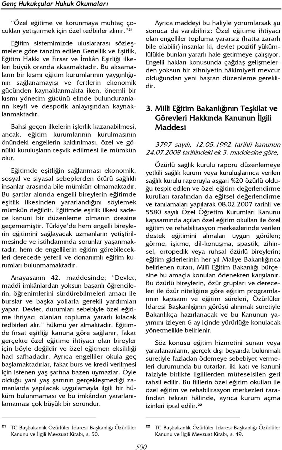 Bu aksamaların bir kısmı eğitim kurumlarının yaygınlığının sağlanamayışı ve fertlerin ekonomik gücünden kaynaklanmakta iken, önemli bir kısmı yönetim gücünü elinde bulunduranların keyfi ve despotik