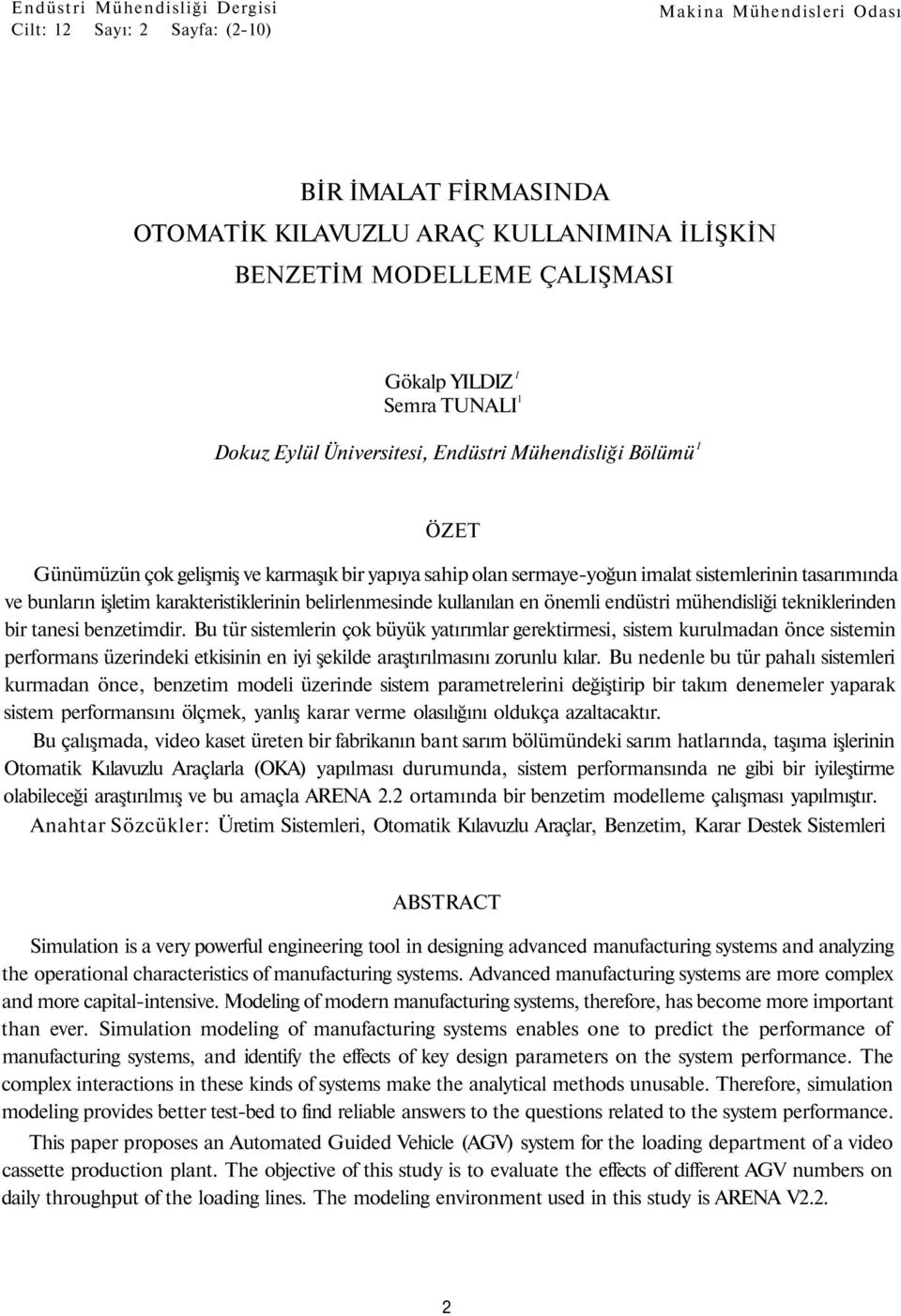 işletim karakteristiklerinin belirlenmesinde kullanılan en önemli endüstri mühendisliği tekniklerinden bir tanesi benzetimdir.