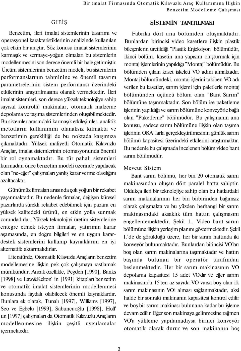 Üretim sistemlerinin benzetim modeli, bu sistemlerin performanslarının tahminine ve önemli tasarım parametrelerinin sistem performansı üzerindeki etkilerinin araştırılmasına olanak vermektedir.