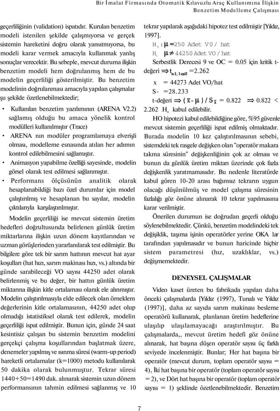 Bu sebeple, mevcut duruma ilişkin benzetim modeli hem doğrulanmış hem de bu modelin geçerliliği gösterilmiştir.