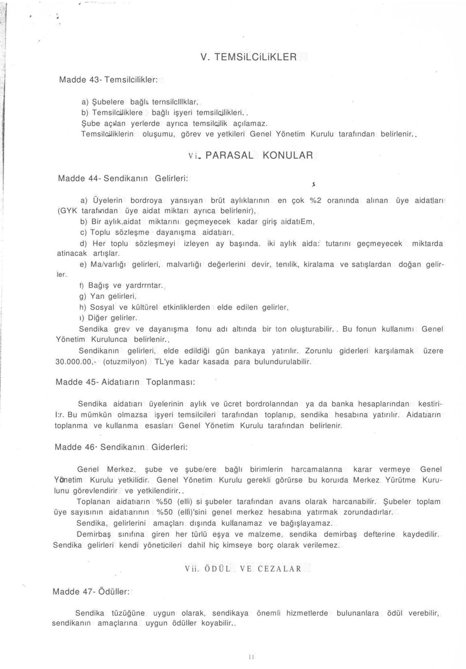 PARASAL KONULAR Madde 44- Sendkanın Gelrler: a) Üyelern bordroya yansıyan brüt aylıklarının en çok %2 oranında alınan üye adatları (GYK tarafından üye adat mktarı ayrıca belrlenr), b) Br aylık,adat