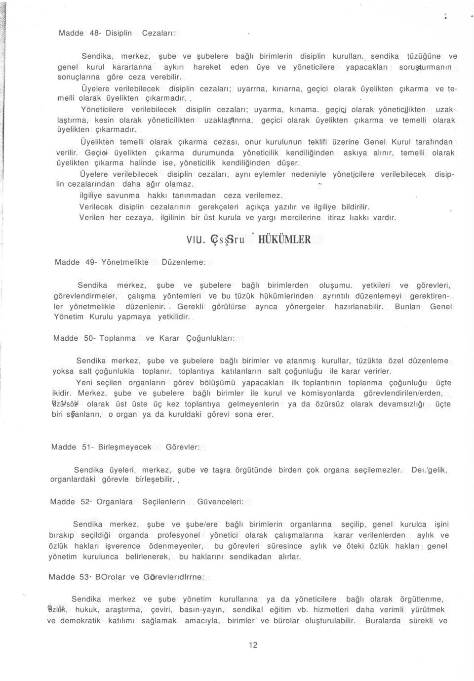 Üyelere verleblecek dspln cezaları; uyarrna, kırıarna, geçc olarak üyelkten çıkarma ve temell olarak üyelkten çıkarmadır. Yönetclere verleblecek dspln cezaları; uyarma, kınama.