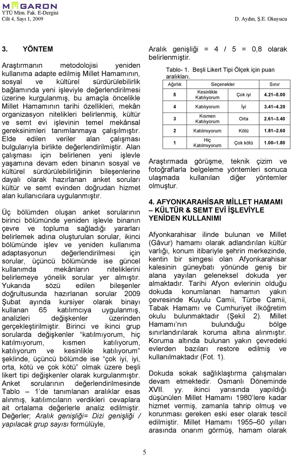 öncelikle Millet Hamamının tarihi özellikleri, mekân organizasyon nitelikleri belirlenmiş, kültür ve semt evi işlevinin temel mekânsal gereksinimleri tanımlanmaya çalışılmıştır.