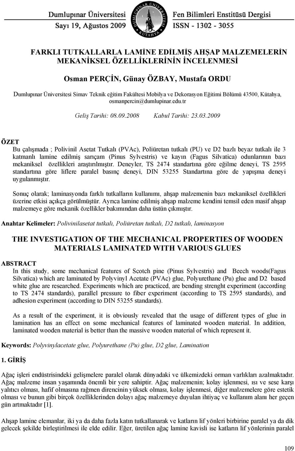 2009 ÖZET Bu çalışmada ; Polivinil Asetat Tutkalı (PVAc), Poliüretan tutkalı (PU) ve D2 bazlı beyaz tutkalı ile 3 katmanlı lamine edilmiş sarıçam (Pinus Sylvestris) ve kayın (Fagus Silvatica)