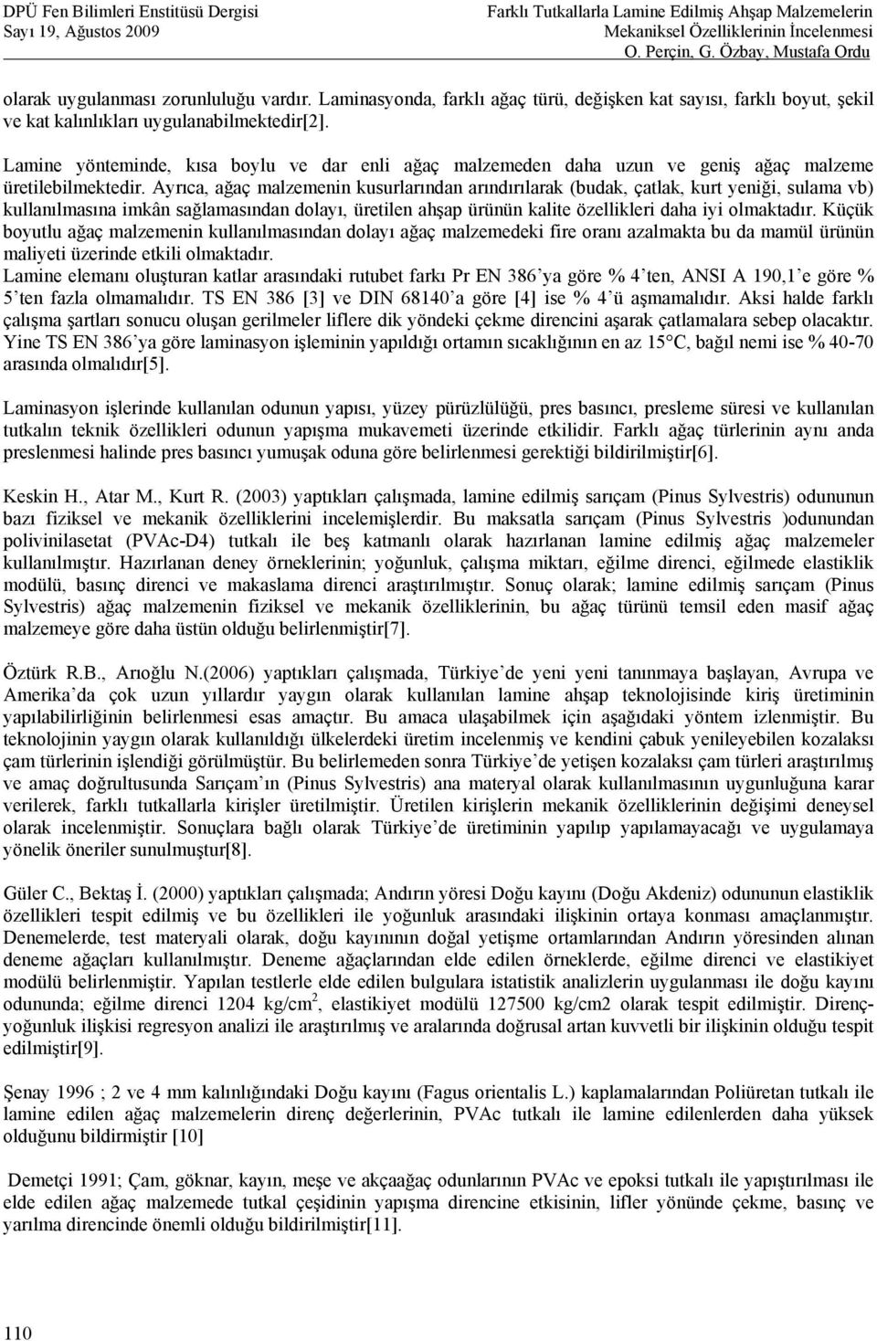 Ayrıca, ağaç malzemenin kusurlarından arındırılarak (budak, çatlak, kurt yeniği, sulama vb) kullanılmasına imkân sağlamasından dolayı, üretilen ahşap ürünün kalite özellikleri daha iyi olmaktadır.