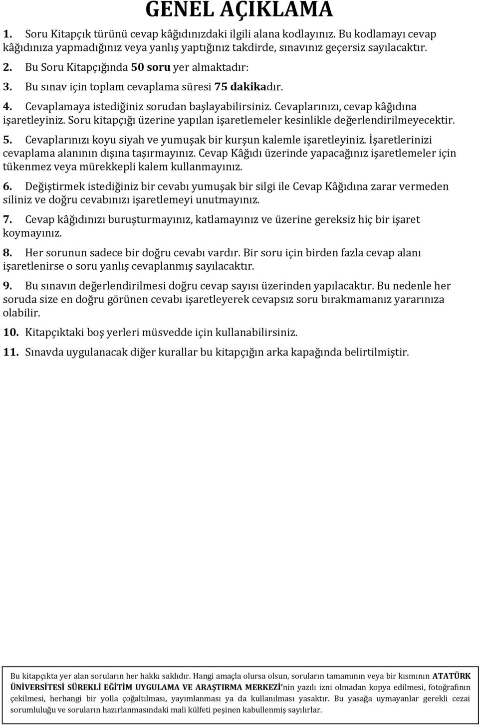 Soru kitapçığı üzerine yapılan işaretlemeler kesinlikle değerlendirilmeyecektir. 5. Cevaplarınızı koyu siyah ve yumuşak bir kurşun kalemle işaretleyiniz.