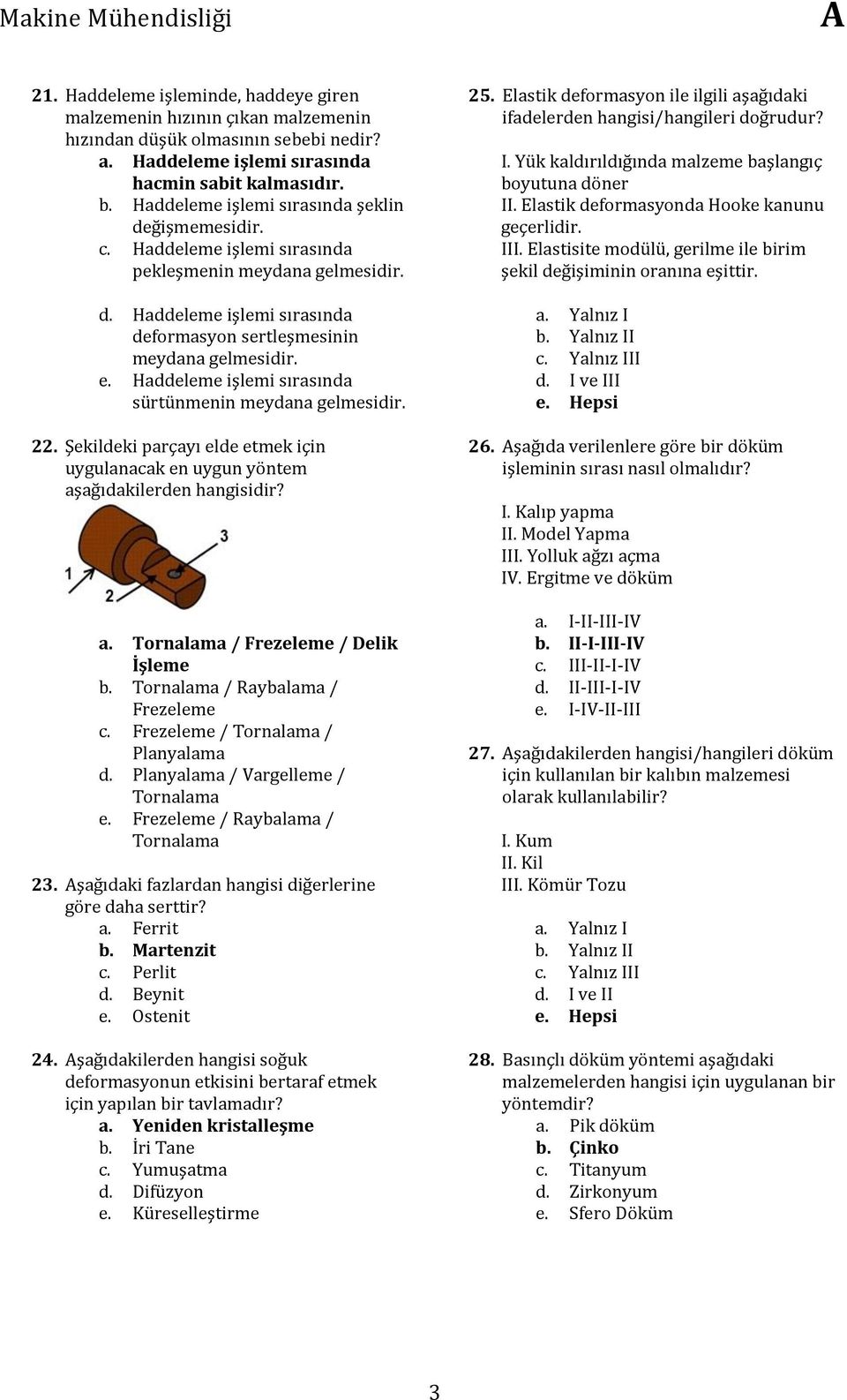 Haddeleme işlemi sırasında sürtünmenin meydana gelmesidir. 22. Şekildeki parçayı elde etmek için uygulanacak en uygun yöntem a. Tornalama / Frezeleme / Delik İşleme b.