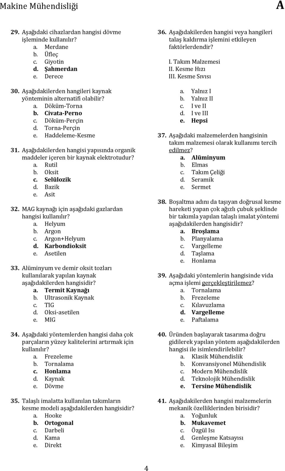 MG kaynağı için aşağıdaki gazlardan hangisi kullanılır? a. Helyum b. rgon c. rgon+helyum d. Karbondioksit e. setilen 33. lüminyum ve demir oksit tozları kullanılarak yapılan kaynak a.