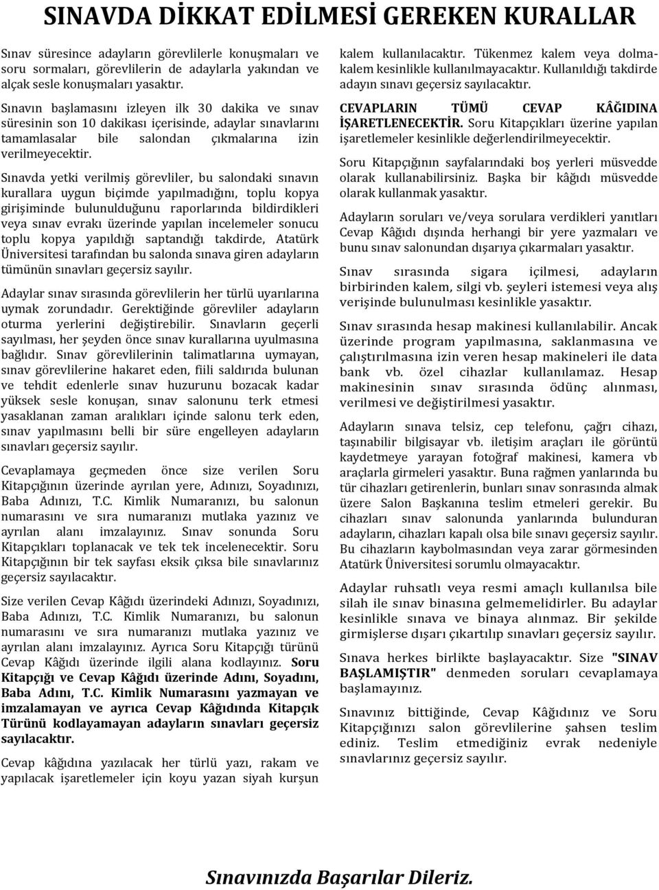 Sınavda yetki verilmiş görevliler, bu salondaki sınavın kurallara uygun biçimde yapılmadığını, toplu kopya girişiminde bulunulduğunu raporlarında bildirdikleri veya sınav evrakı üzerinde yapılan