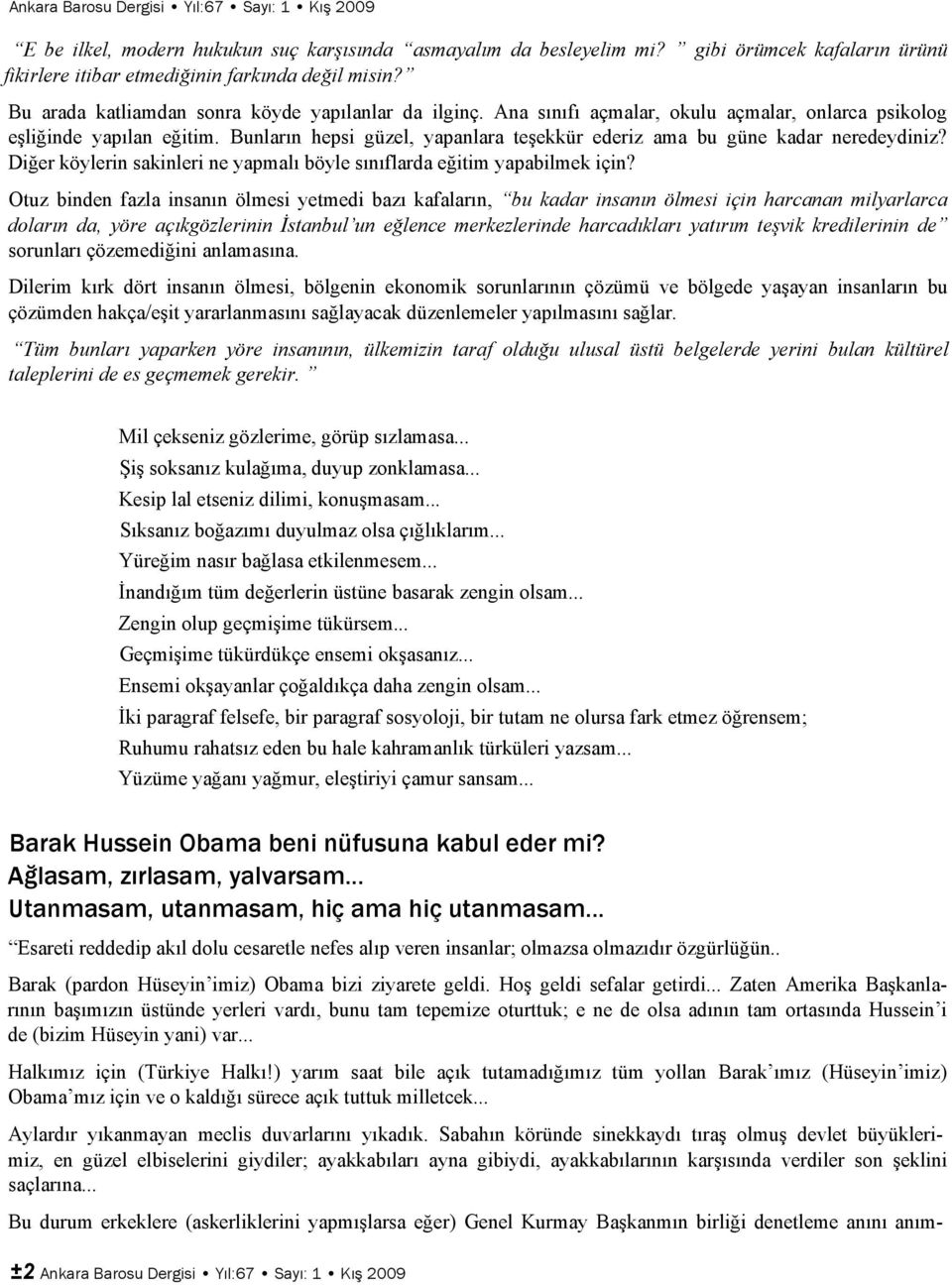 Bunların hepsi güzel, yapanlara teşekkür ederiz ama bu güne kadar neredeydiniz? Diğer köylerin sakinleri ne yapmalı böyle sınıflarda eğitim yapabilmek için?