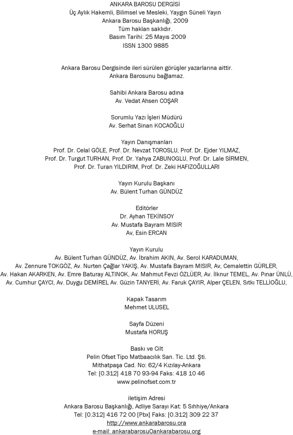 Vedat Ahsen COŞAR Sorumlu Yazı İşleri Müdürü Av. Serhat Sinan KOCAOĞLU Yayın Danışmanları Prof. Dr. Celal GÖLE, Prof. Dr. Nevzat TOROSLU, Prof. Dr. Ejder YILMAZ, Prof. Dr. Turgut TURHAN, Prof. Dr. Yahya ZABUNOGLU, Prof.