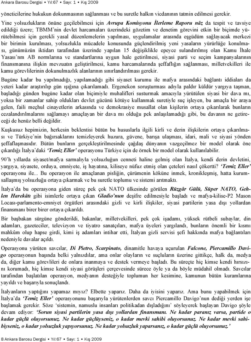 biçimde yürütebilmesi için gerekli yasal düzenlemelerin yapılması, uygulamalar arasında eşgüdüm sağlayacak merkezi bir birimin kurulması, yolsuzlukla mücadele konusunda güçlendirilmiş yeni yasaların