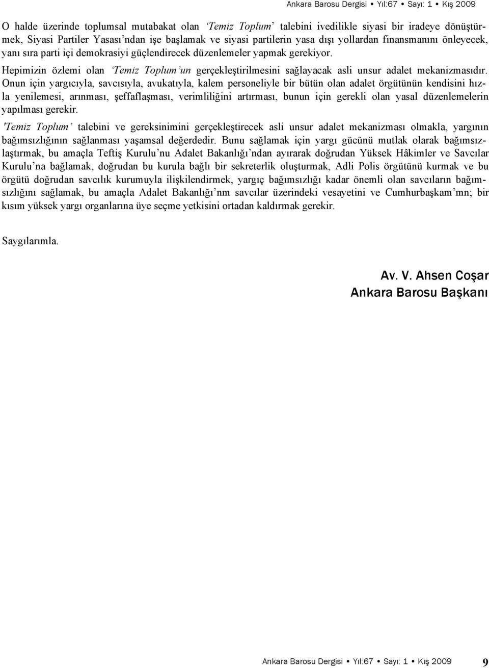 Hepimizin özlemi olan Temiz Toplum un gerçekleştirilmesini sağlayacak asli unsur adalet mekanizmasıdır.