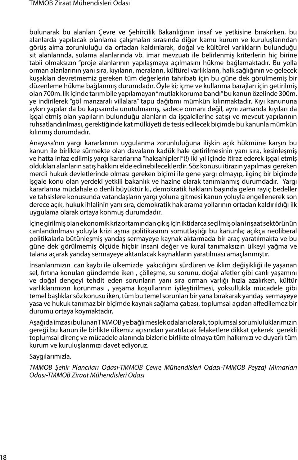 imar mevzuatı ile belirlenmiş kriterlerin hiç birine tabii olmaksızın proje alanlarının yapılaşmaya açılmasını hükme bağlamaktadır.