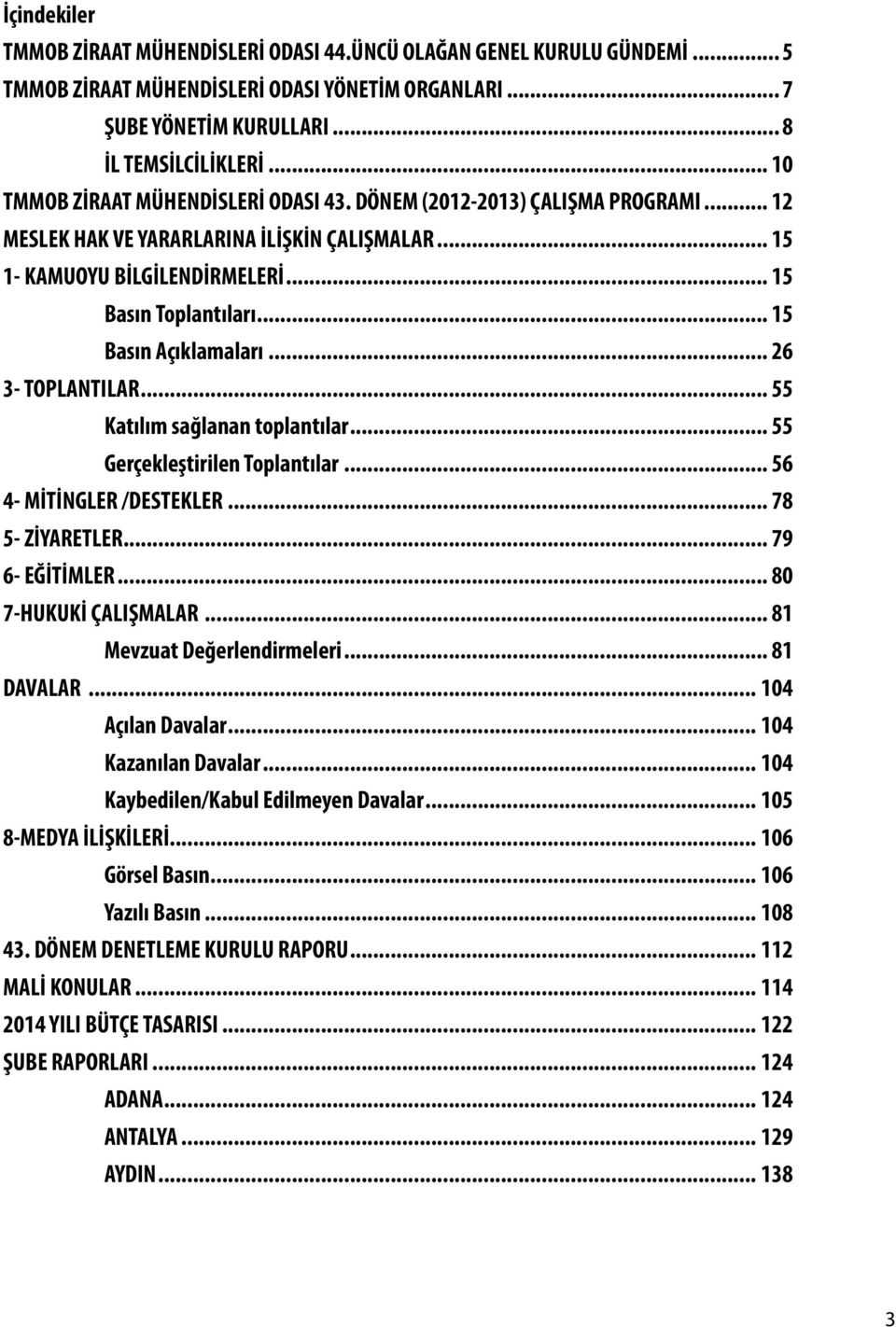 .. 15 Basın Toplantıları... 15 Basın Açıklamaları... 26 3- TOPLANTILAR... 55 Katılım sağlanan toplantılar... 55 Gerçekleştirilen Toplantılar... 56 4- MİTİNGLER /DESTEKLER... 78 5- ZİYARETLER.