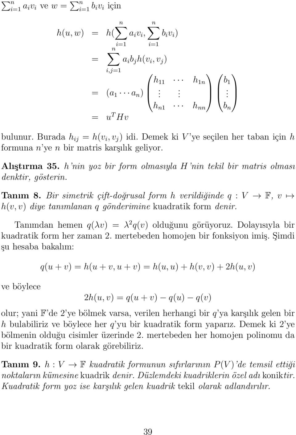 Bir simetrik çift-doğrusal form h verildiğinde q : V F, v h(v, v) die tanımlanan q gönderimine kuadratik form denir. Tanımdan hemen q(λv) = λ 2 q(v) olduğunu görüoruz.