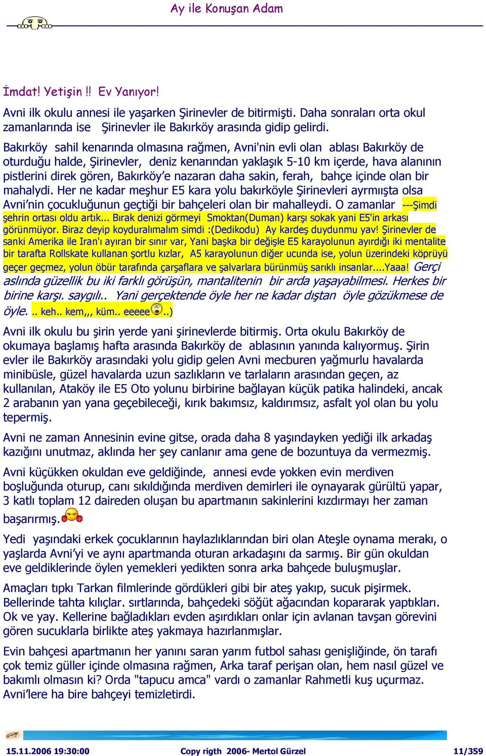 nazaran daha sakin, ferah, bahçe içinde olan bir mahalydi. Her ne kadar meşhur E5 kara yolu bakırköyle Şirinevleri ayrmıışta olsa Avni nin çocukluğunun geçtiği bir bahçeleri olan bir mahalleydi.