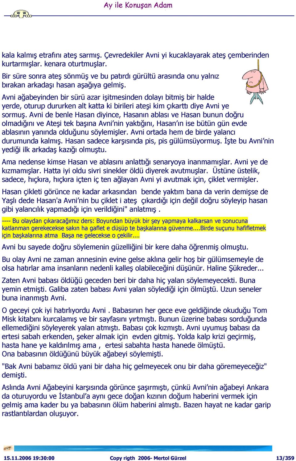 Avni ağabeyinden bir sürü azar işitmesinden dolayı bitmiş bir halde yerde, oturup dururken alt katta ki birileri ateşi kim çıkarttı diye Avni ye sormuş.