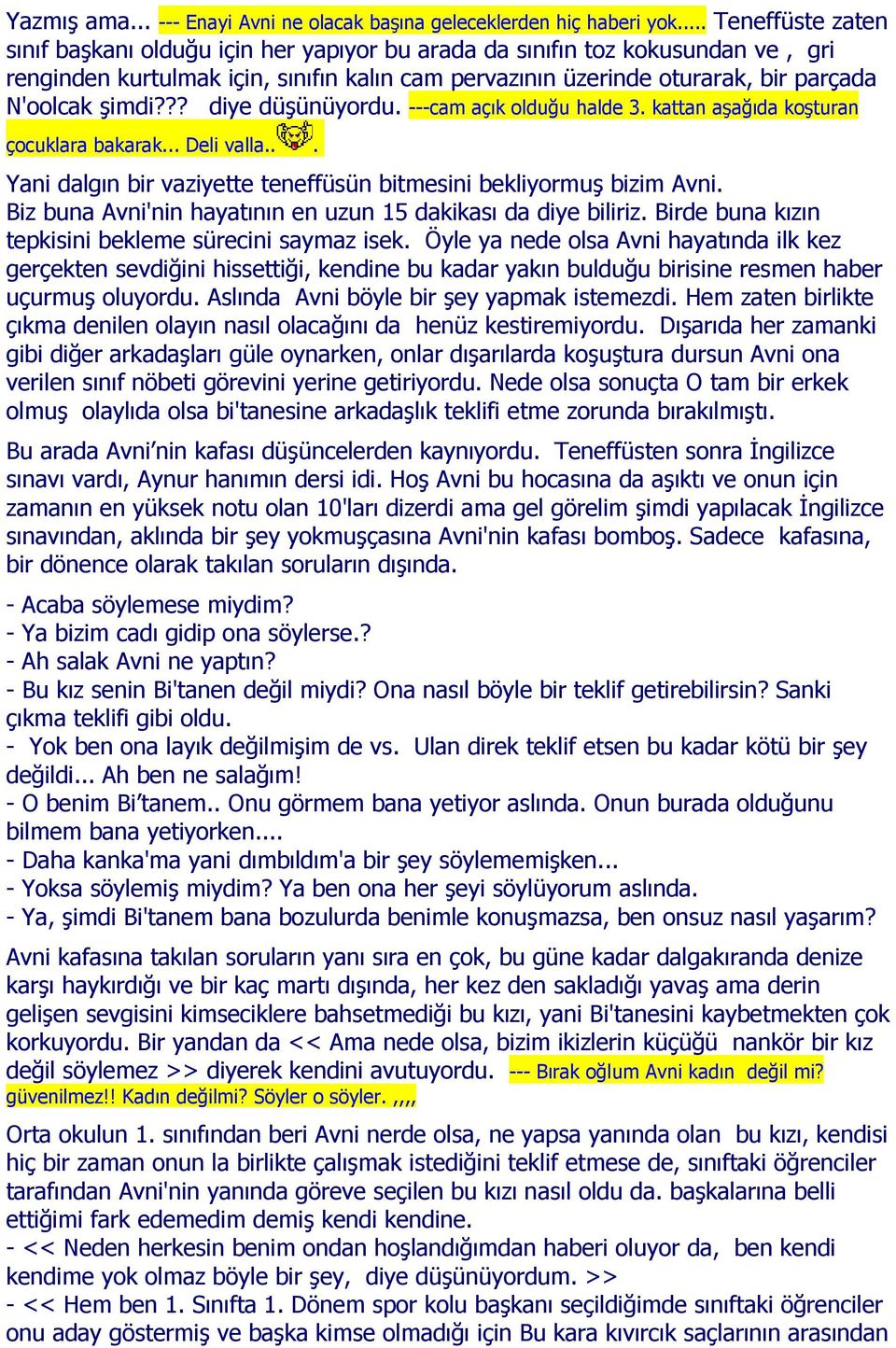 ?? diye düşünüyordu. ---cam açık olduğu halde 3. kattan aşağıda koşturan çocuklara bakarak... Deli valla... Yani dalgın bir vaziyette teneffüsün bitmesini bekliyormuş bizim Avni.