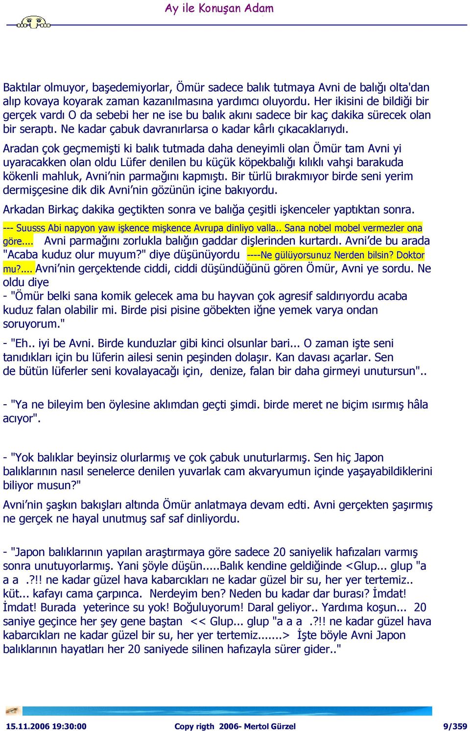 Aradan çok geçmemişti ki balık tutmada daha deneyimli olan Ömür tam Avni yi uyaracakken olan oldu Lüfer denilen bu küçük köpekbalığı kılıklı vahşi barakuda kökenli mahluk, Avni nin parmağını kapmıştı.