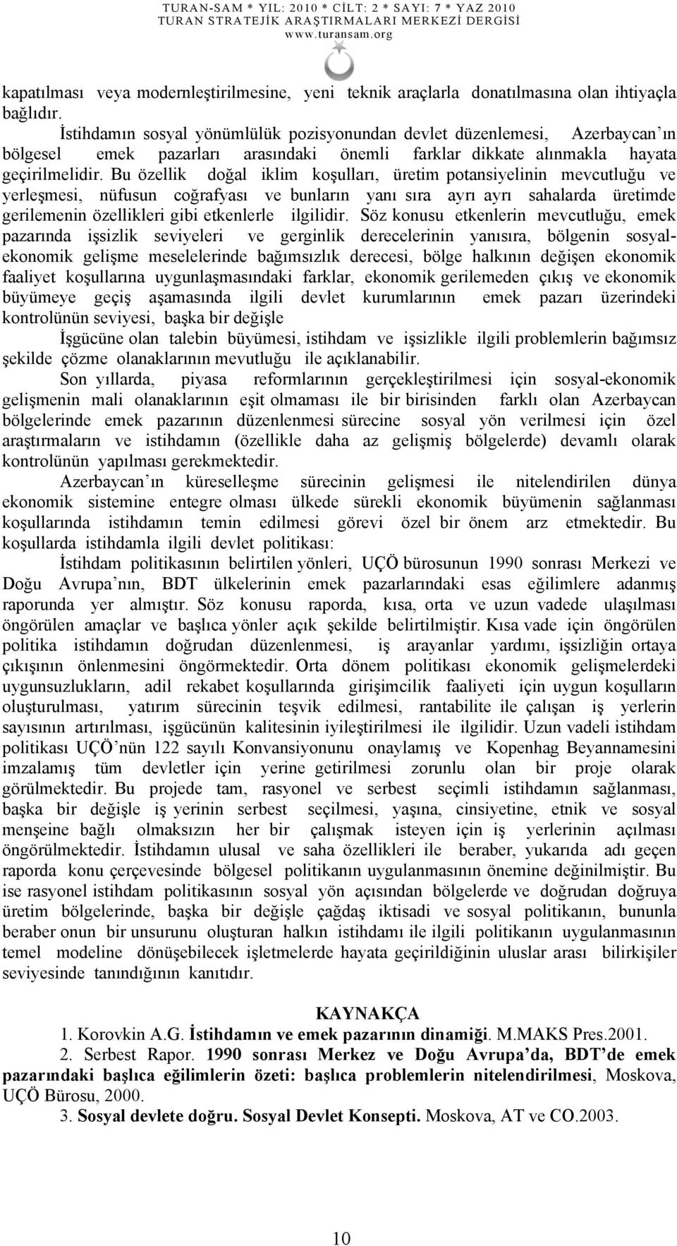 Bu özellik doğal iklim koşulları, üretim potansiyelinin mevcutluğu ve yerleşmesi, nüfusun coğrafyası ve bunların yanı sıra ayrı ayrı sahalarda üretimde gerilemenin özellikleri gibi etkenlerle