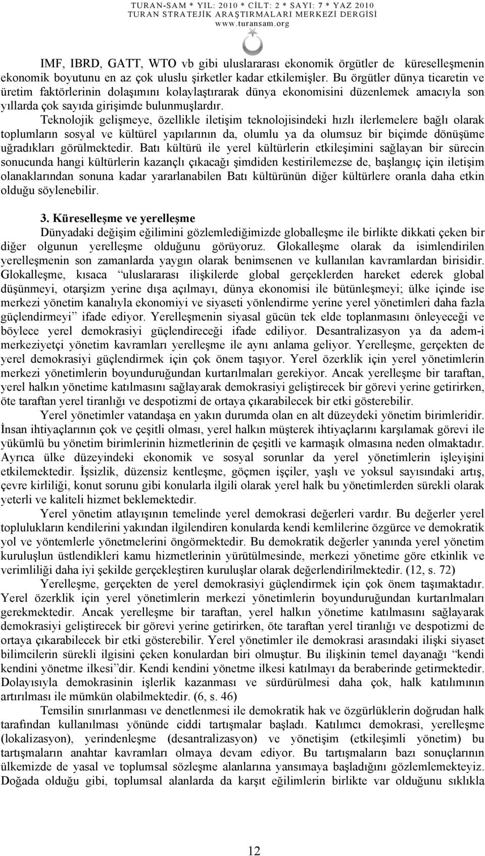 Teknolojik gelişmeye, özellikle iletişim teknolojisindeki hızlı ilerlemelere bağlı olarak toplumların sosyal ve kültürel yapılarının da, olumlu ya da olumsuz bir biçimde dönüşüme uğradıkları