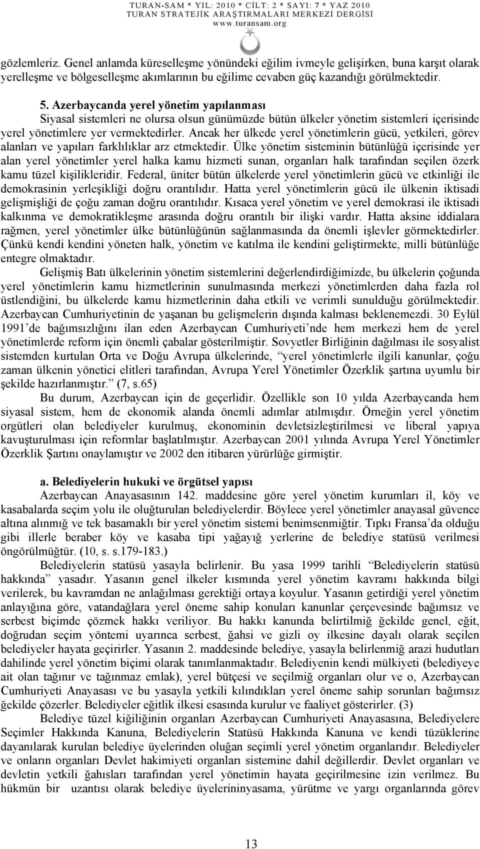 Ancak her ülkede yerel yönetimlerin gücü, yetkileri, görev alanları ve yapıları farklılıklar arz etmektedir.