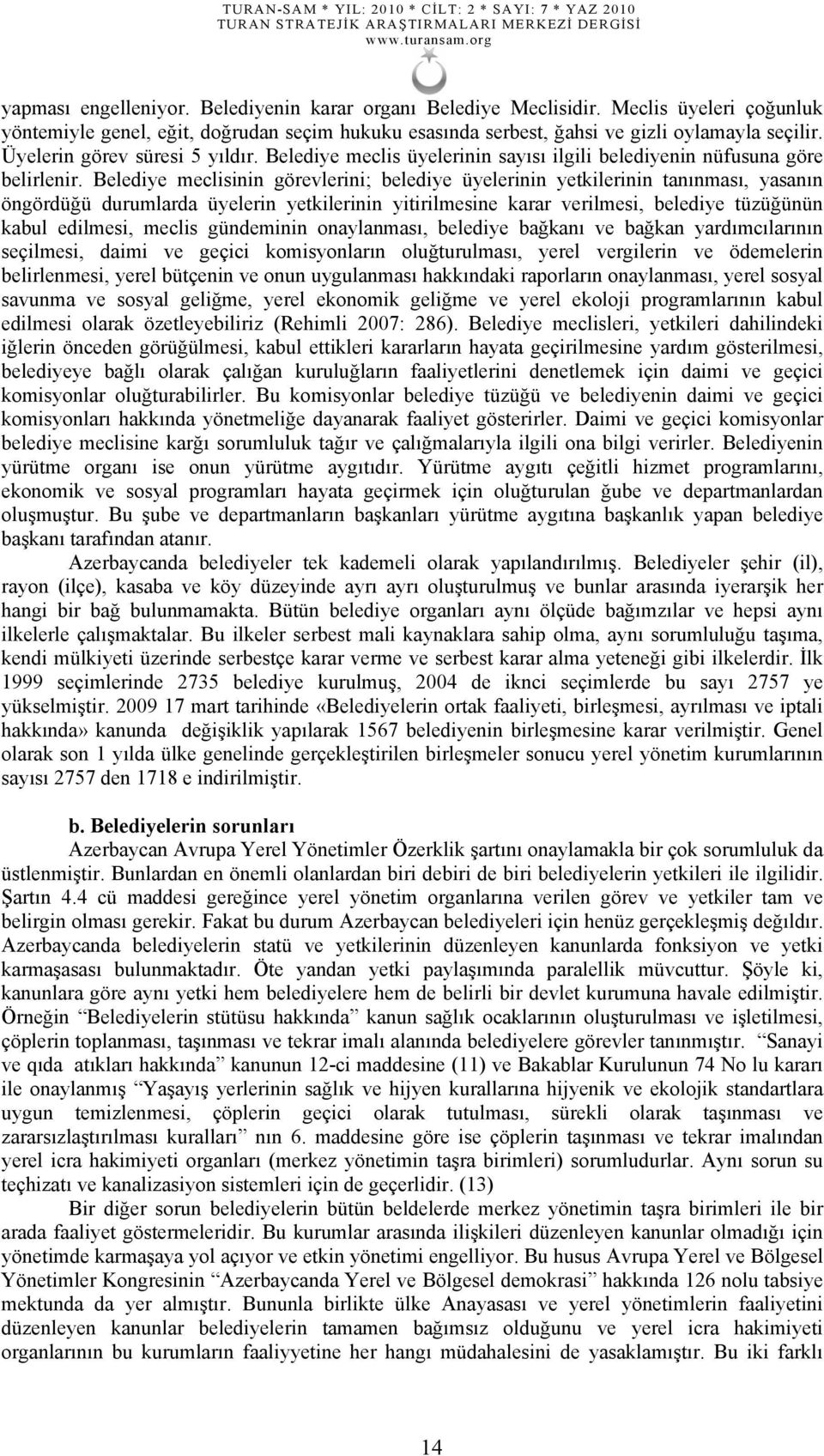 Belediye meclisinin görevlerini; belediye üyelerinin yetkilerinin tanınması, yasanın öngördüğü durumlarda üyelerin yetkilerinin yitirilmesine karar verilmesi, belediye tüzüğünün kabul edilmesi,