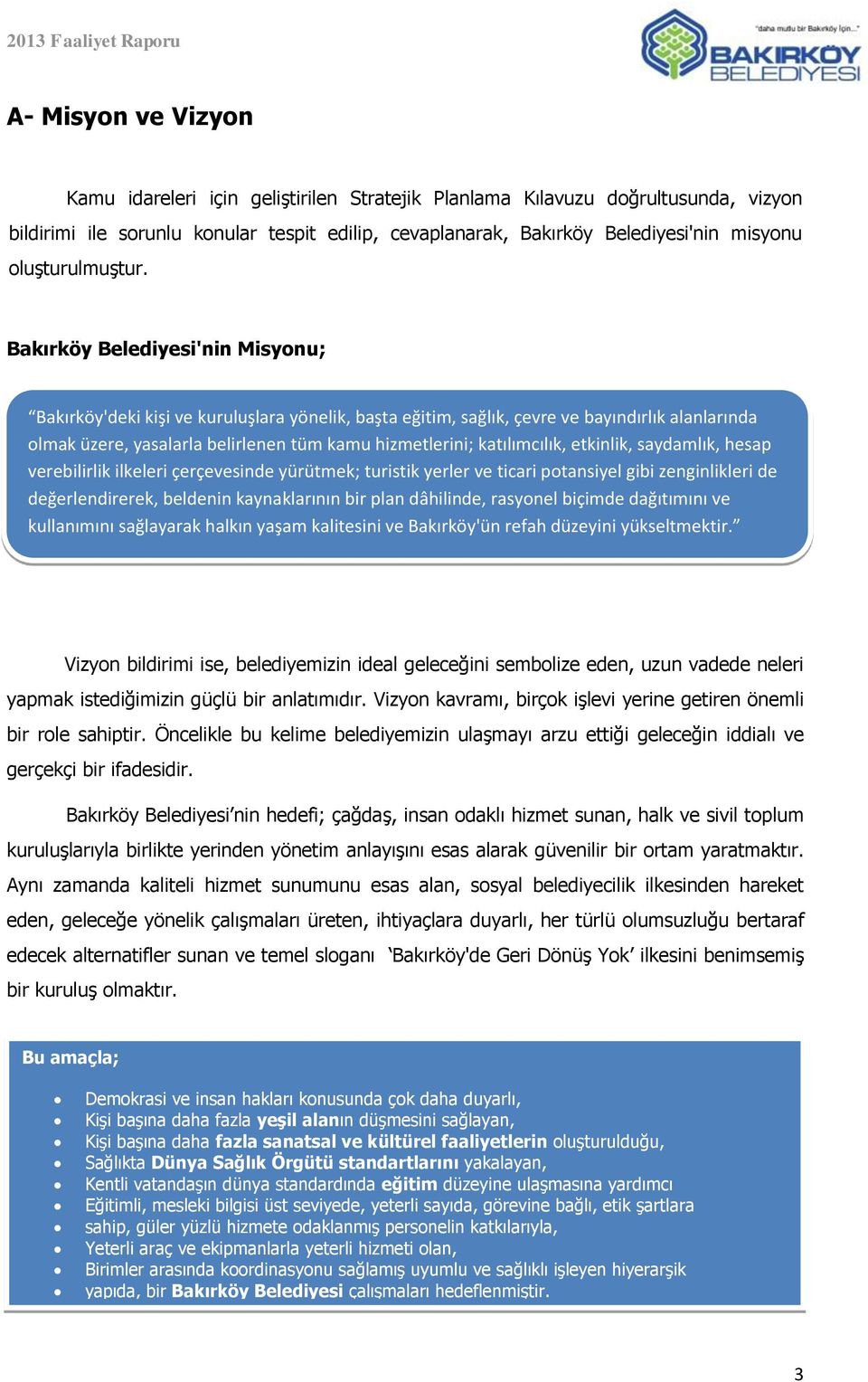 Bakırköy Belediyesi'nin Misyonu; Bakırköy'deki kişi ve kuruluşlara yönelik, başta eğitim, sağlık, çevre ve bayındırlık alanlarında olmak üzere, yasalarla belirlenen tüm kamu hizmetlerini;