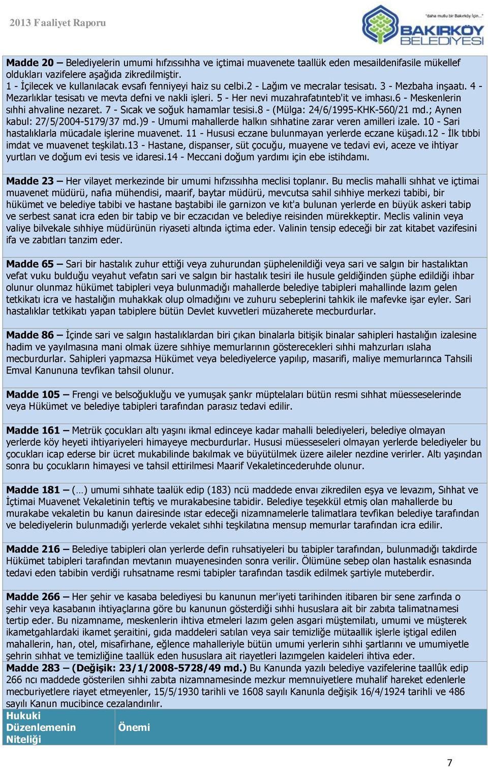 5 - Her nevi muzahrafatınteb'it ve imhası.6 - Meskenlerin sıhhi ahvaline nezaret. 7 - Sıcak ve soğuk hamamlar tesisi.8 - (Mülga: 24/6/1995-KHK-560/21 md.; Aynen kabul: 27/5/2004-5179/37 md.