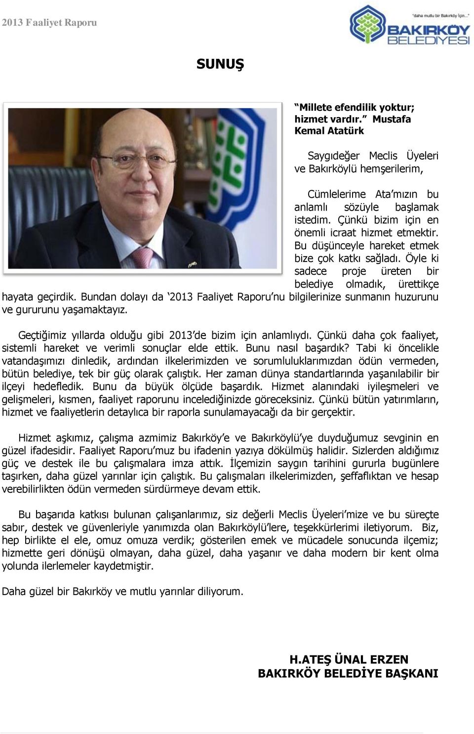 Bundan dolayı da 2013 Faaliyet Raporu nu bilgilerinize sunmanın huzurunu ve gururunu yaşamaktayız. Geçtiğimiz yıllarda olduğu gibi 2013 de bizim için anlamlıydı.