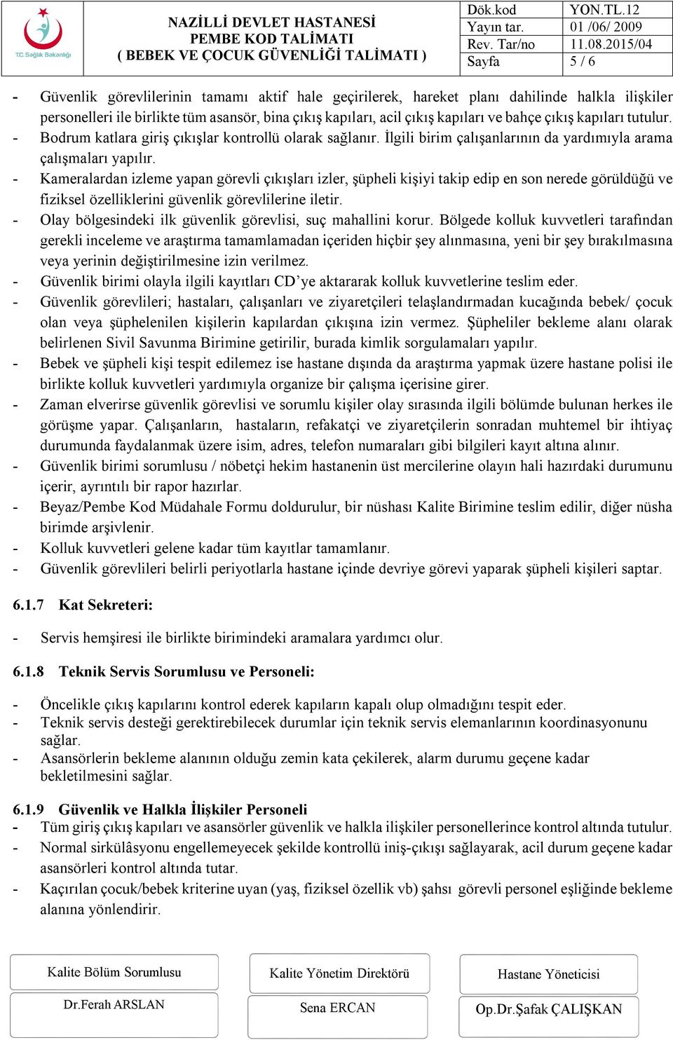 - Kameralardan izleme yapan görevli çıkışları izler, şüpheli kişiyi takip edip en son nerede görüldüğü ve fiziksel özelliklerini güvenlik görevlilerine iletir.