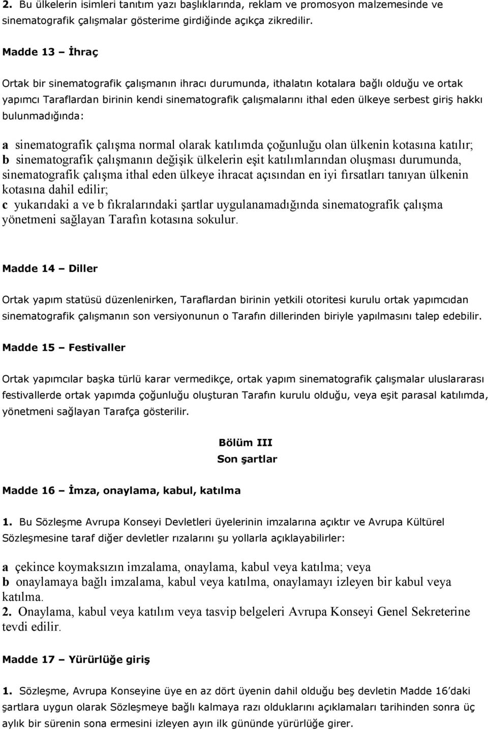 giriş hakkı bulunmadığında: a sinematografik çalışma normal olarak katılımda çoğunluğu olan ülkenin kotasına katılır; b sinematografik çalışmanın değişik ülkelerin eşit katılımlarından oluşması