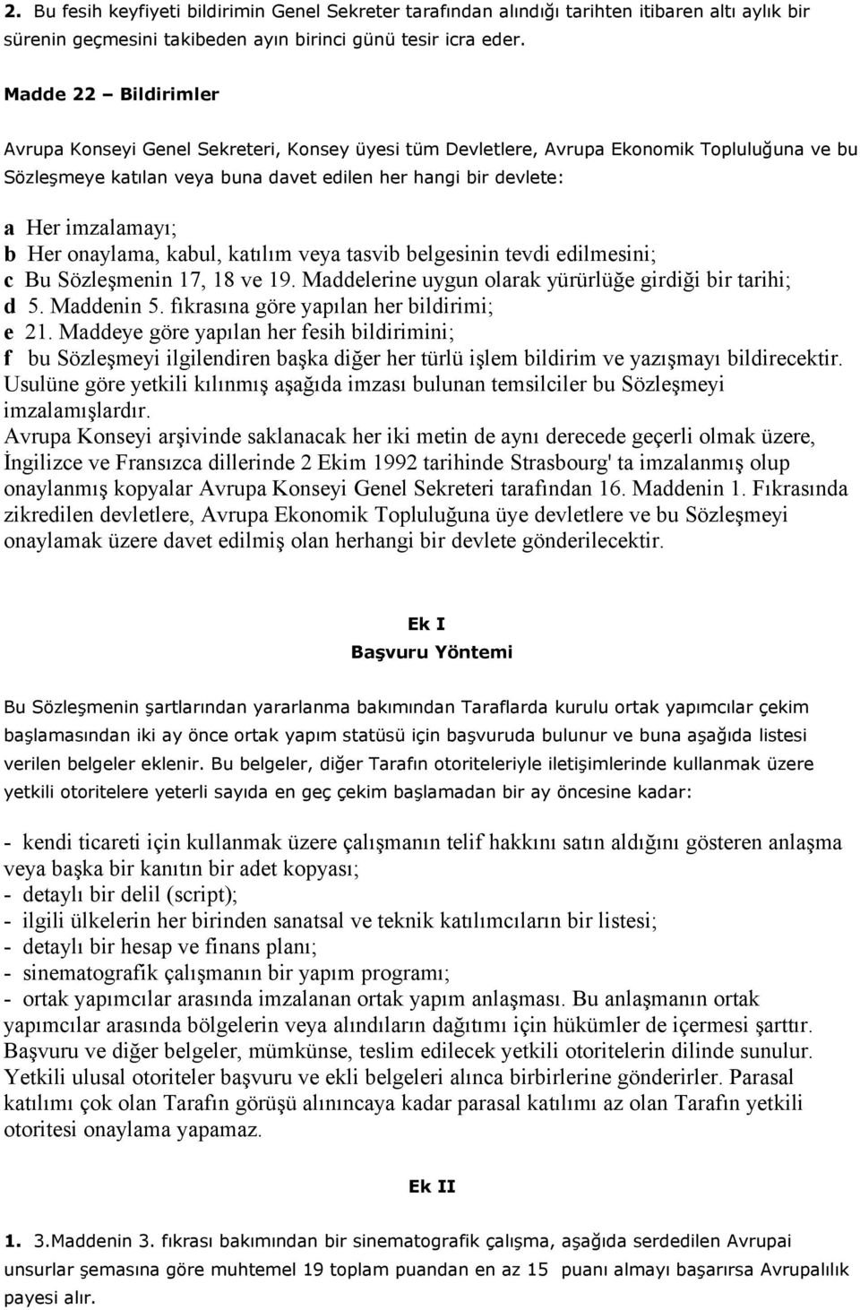 b Her onaylama, kabul, katılım veya tasvib belgesinin tevdi edilmesini; c Bu Sözleşmenin 17, 18 ve 19. Maddelerine uygun olarak yürürlüğe girdiği bir tarihi; d 5. Maddenin 5.