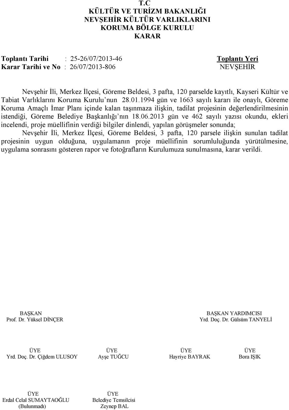 1994 gün ve 1663 sayılı kararı ile onaylı, Göreme Koruma Amaçlı İmar Planı içinde kalan taşınmaza ilişkin, tadilat projesinin değerlendirilmesinin istendiği, Göreme Belediye Başkanlığı nın 18.06.