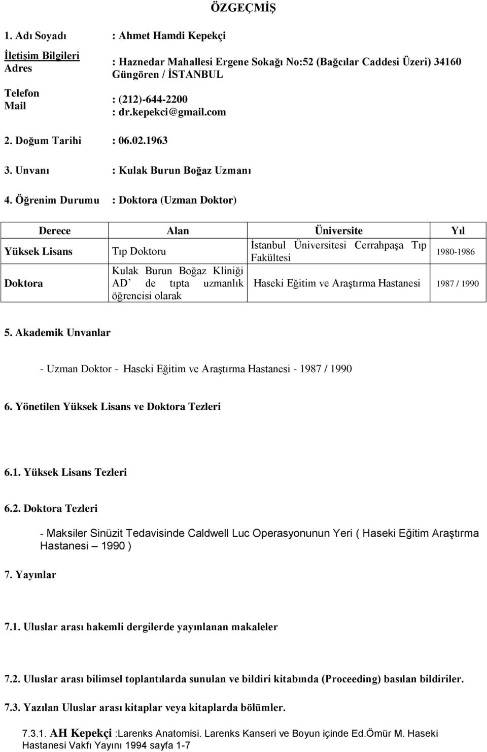 Öğrenim Durumu : Doktora (Uzman Doktor) Derece Alan Üniversite Yıl Yüksek Lisans Tıp Doktoru İstanbul Üniversitesi Cerrahpaşa Tıp Fakültesi 1980-1986 Kulak Burun Boğaz Kliniği Doktora AD de tıpta