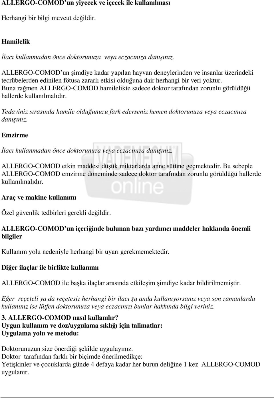 Buna rağmen ALLERGO-COMOD hamilelikte sadece doktor tarafından zorunlu görüldüğü hallerde kullanılmalıdır.