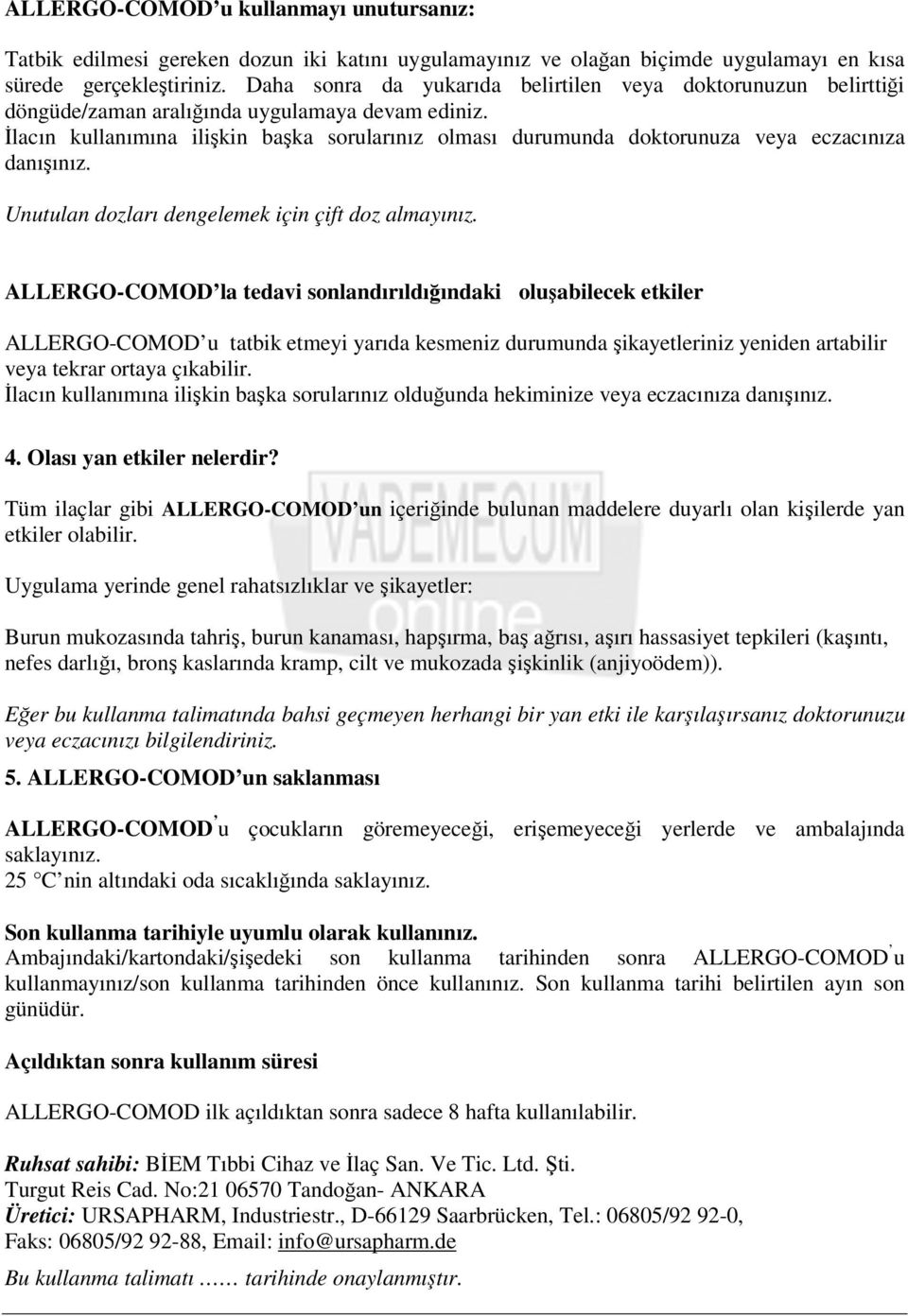 İlacın kullanımına ilişkin başka sorularınız olması durumunda doktorunuza veya eczacınıza danışınız. Unutulan dozları dengelemek için çift doz almayınız.