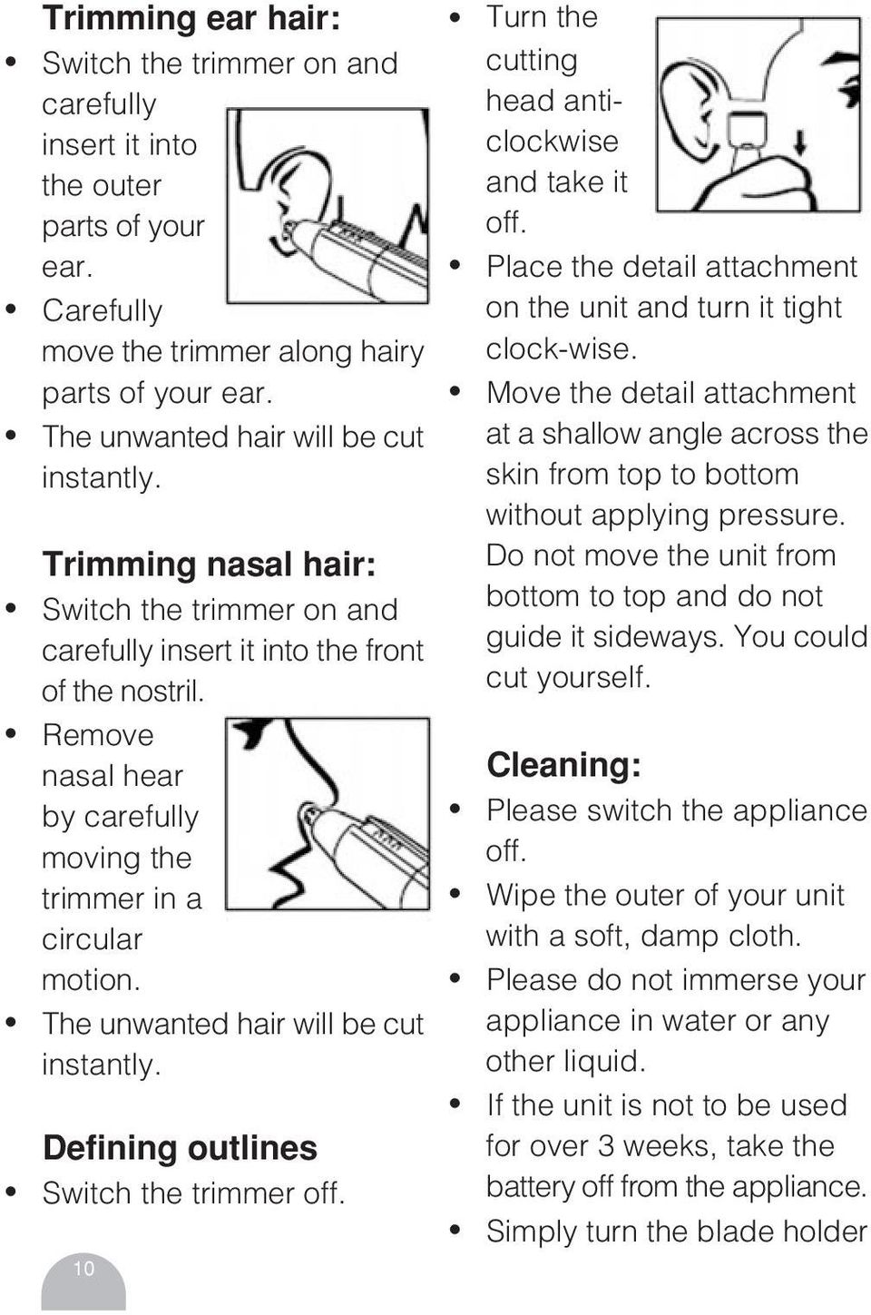 The unwanted hair will be cut instantly. Defining outlines Switch the trimmer off. 10 Turn the cutting head anticlockwise and take it off.
