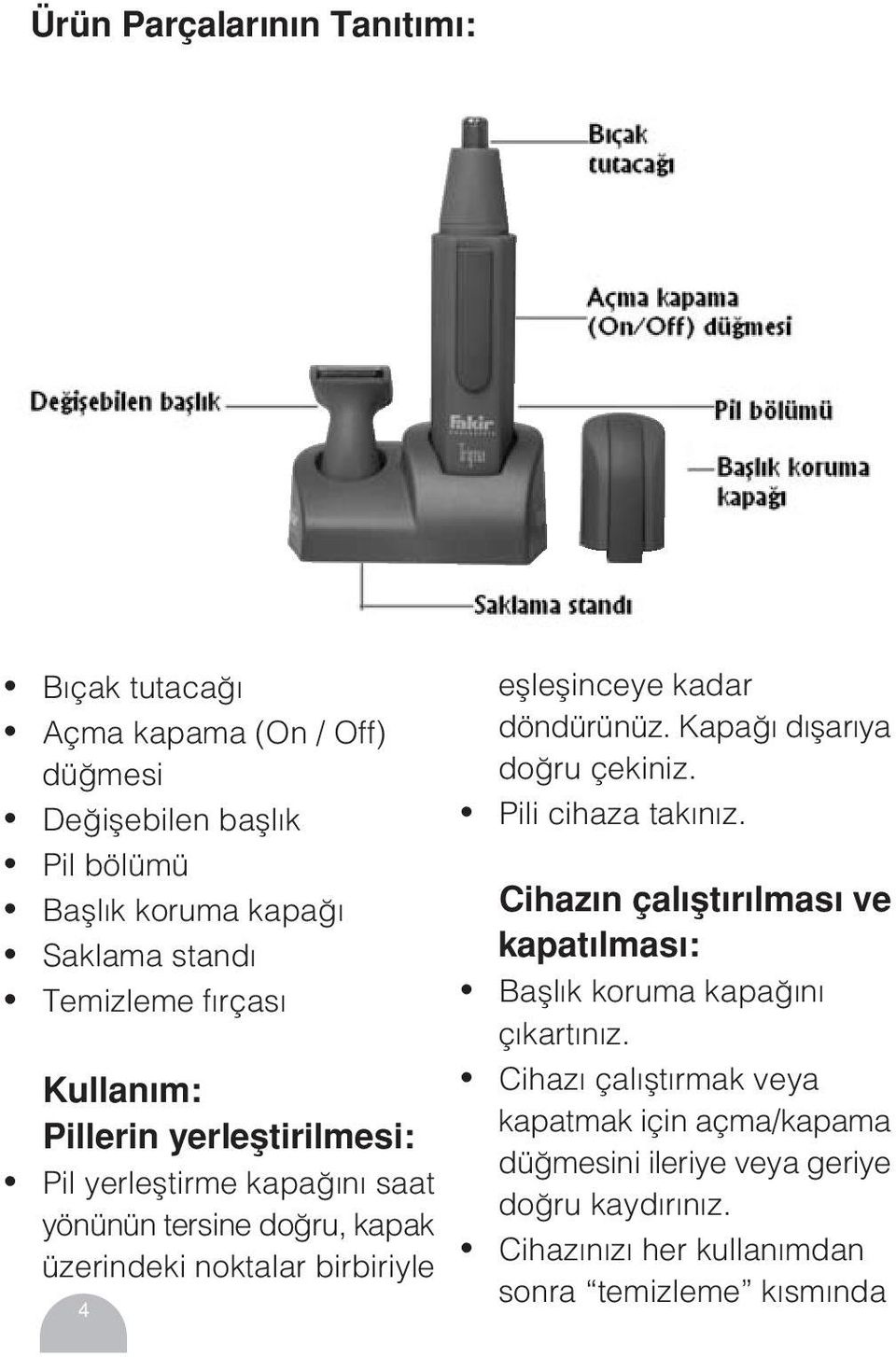 eflleflinceye kadar döndürünüz. Kapa d flar ya do ru çekiniz. Pili cihaza tak n z.