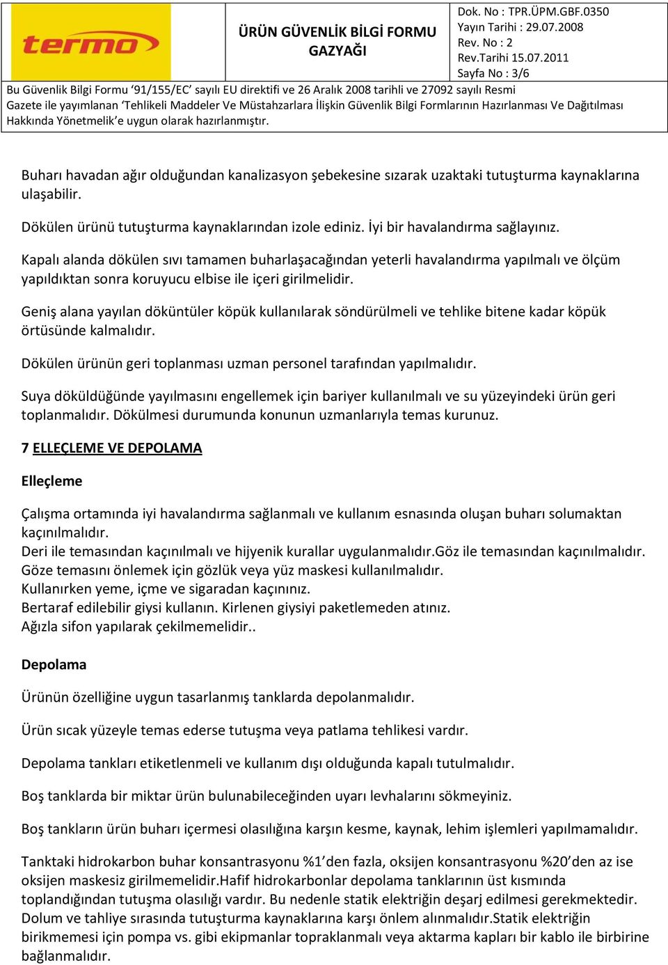 Geniş alana yayılan döküntüler köpük kullanılarak söndürülmeli ve tehlike bitene kadar köpük örtüsünde kalmalıdır. Dökülen ürünün geri toplanması uzman personel tarafından yapılmalıdır.