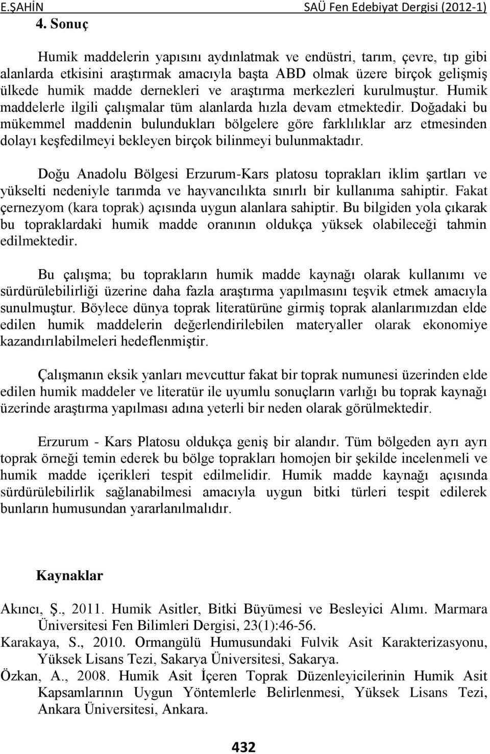 merkezleri kurulmuştur. Humik maddelerle ilgili çalışmalar tüm alanlarda hızla devam etmektedir.