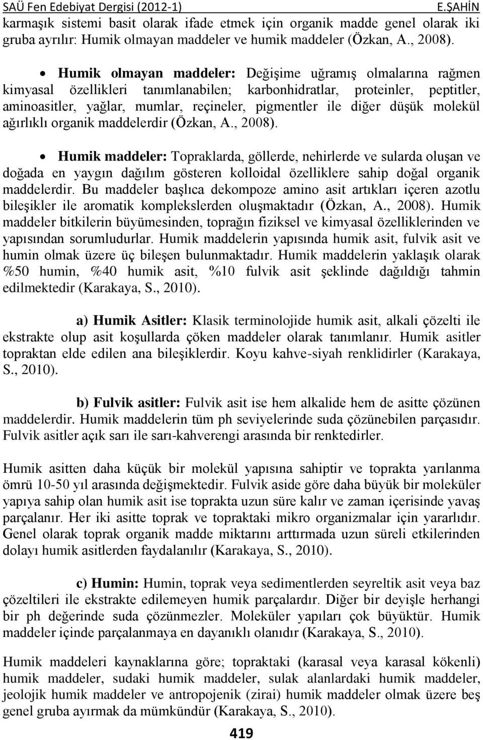 düşük molekül ağırlıklı organik maddelerdir (Özkan, A., 2008).