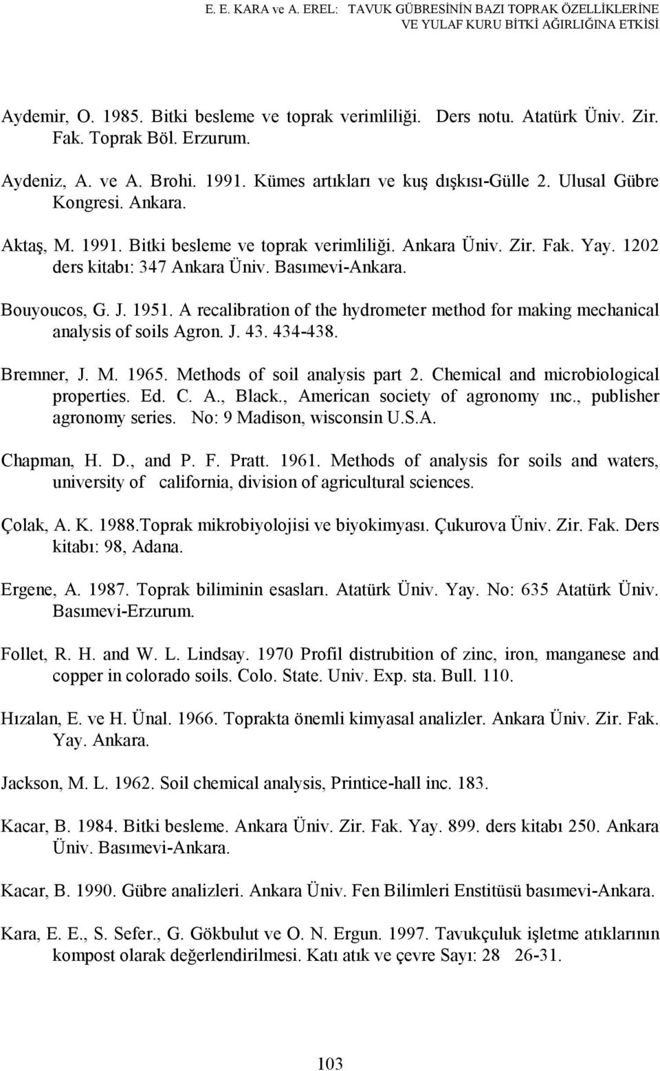 Yay. 1202 ders kitabı: 347 Ankara Üniv. Basımevi-Ankara. Bouyoucos, G. J. 1951. A recalibration of the hydrometer method for making mechanical analysis of soils Agron. J. 43. 434-438. Bremner, J. M.